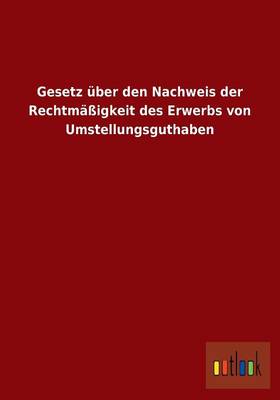 Gesetz UEber Den Nachweis Der Rechtmassigkeit Des Erwerbs Von Umstellungsguthaben (Paperback)