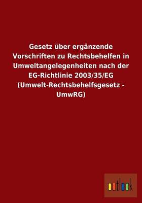 Gesetz Uber Erganzende Vorschriften Zu Rechtsbehelfen in Umweltangelegenheiten Nach Der Eg-Richtlinie 2003/35/Eg (Umwelt-Rechtsbehelfsgesetz - Umwrg) (Paperback)