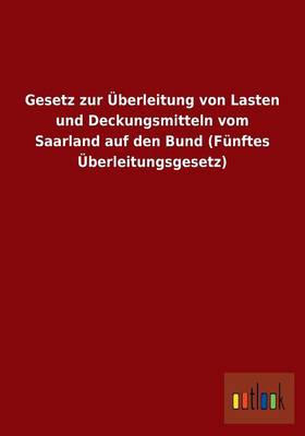 Gesetz Zur Uberleitung Von Lasten Und Deckungsmitteln Vom Saarland Auf Den Bund (Funftes Uberleitungsgesetz) (Paperback)