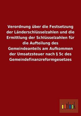 Verordnung Uber Die Festsetzung Der Landerschlusselzahlen Und Die Ermittlung Der Schlusselzahlen Fur Die Aufteilung Des Gemeindeanteils Am Aufkommen Der Umsatzsteuer Nach 5c Des Gemeindefinanzreformgesetzes (Paperback)