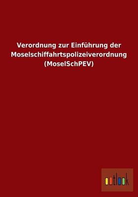 Verordnung Zur Einfuhrung Der Moselschiffahrtspolizeiverordnung (Moselschpev) (Paperback)