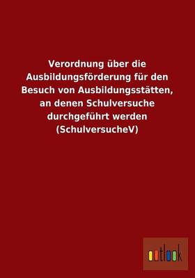 Verordnung Uber Die Ausbildungsforderung Fur Den Besuch Von Ausbildungsstatten, an Denen Schulversuche Durchgefuhrt Werden (Schulversuchev) (Paperback)