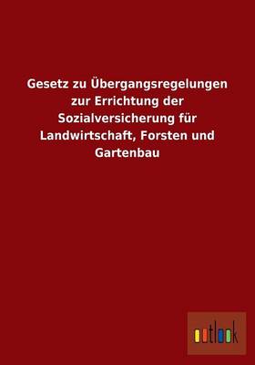 Gesetz zu UEbergangsregelungen zur Errichtung der Sozialversicherung fur Landwirtschaft, Forsten und Gartenbau (Paperback)