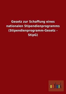 Gesetz Zur Schaffung Eines Nationalen Stipendienprogramms (Stipendienprogramm-Gesetz - Stipg) (Paperback)