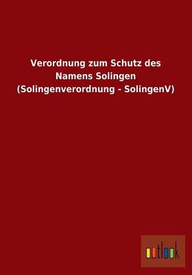 Verordnung Zum Schutz Des Namens Solingen (Solingenverordnung - Solingenv) (Paperback)