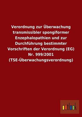 Verordnung Zur Uberwachung Transmissibler Spongiformer Enzephalopathien Und Zur Durchfuhrung Bestimmter Vorschriften Der Verordnung (Eg) NR. 999/2001 (Tse-Uberwachungsverordnung) (Paperback)