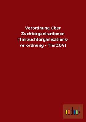 Verordnung Uber Zuchtorganisationen (Tierzuchtorganisations- Verordnung - Tierzov) (Paperback)