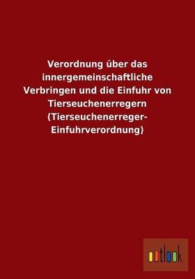 Verordnung Uber Das Innergemeinschaftliche Verbringen Und Die Einfuhr Von Tierseuchenerregern (Tierseuchenerreger- Einfuhrverordnung) (Paperback)