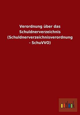 Verordnung Uber Das Schuldnerverzeichnis (Schuldnerverzeichnisverordnung - Schuvvo) (Paperback)