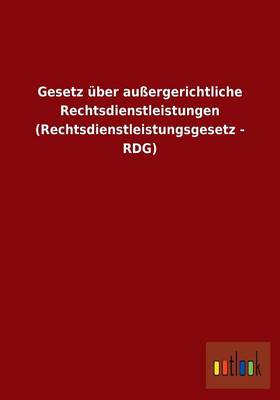 Gesetz Uber Auergerichtliche Rechtsdienstleistungen (Rechtsdienstleistungsgesetz - Rdg) (Paperback)
