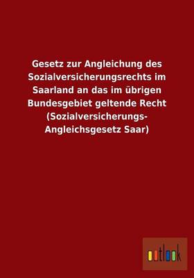 Gesetz Zur Angleichung Des Sozialversicherungsrechts Im Saarland an Das Im Ubrigen Bundesgebiet Geltende Recht (Sozialversicherungs- Angleichsgesetz Saar) (Paperback)