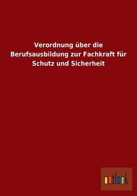 Verordnung Uber Die Berufsausbildung Zur Fachkraft Fur Schutz Und Sicherheit (Paperback)