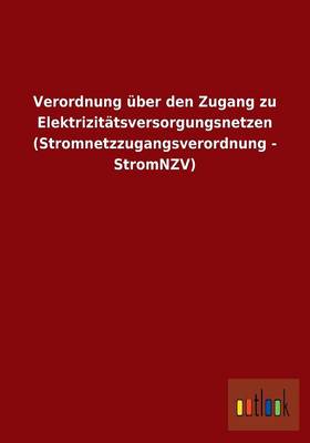 Verordnung UEber Den Zugang Zu Elektrizitatsversorgungsnetzen (Stromnetzzugangsverordnung - Stromnzv) (Paperback)