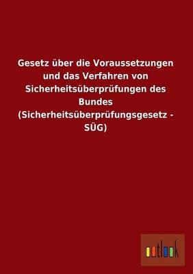 Gesetz Uber Die Voraussetzungen Und Das Verfahren Von Sicherheitsuberprufungen Des Bundes (Sicherheitsuberprufungsgesetz - Sug) (Paperback)