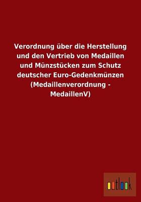 Verordnung UEber Die Herstellung Und Den Vertrieb Von Medaillen Und Munzstucken Zum Schutz Deutscher Euro-Gedenkmunzen (Medaillenverordnung - Medaillenv) (Paperback)