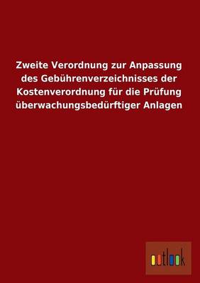 Zweite Verordnung Zur Anpassung Des Gebuhrenverzeichnisses Der Kostenverordnung Fur Die Prufung Uberwachungsbedurftiger Anlagen (Paperback)