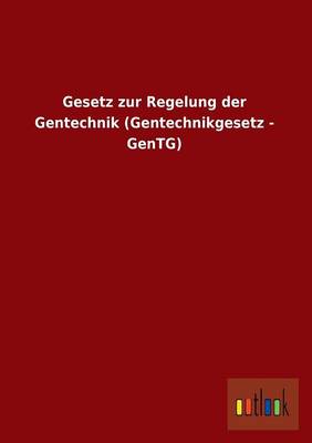 Gesetz Zur Regelung Der Gentechnik (Gentechnikgesetz - Gentg) (Paperback)