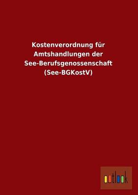 Kostenverordnung Fur Amtshandlungen Der See-Berufsgenossenschaft (See-Bgkostv) (Paperback)