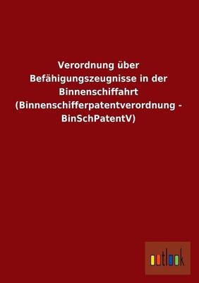 Verordnung Uber Befahigungszeugnisse in Der Binnenschiffahrt (Binnenschifferpatentverordnung - Binschpatentv) (Paperback)