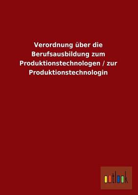 Verordnung Uber Die Berufsausbildung Zum Produktionstechnologen / Zur Produktionstechnologin (Paperback)