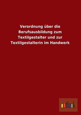 Verordnung Uber Die Berufsausbildung Zum Textilgestalter Und Zur Textilgestalterin Im Handwerk (Paperback)