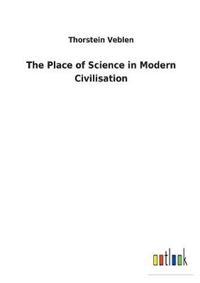 The Place of Science in Modern Civilisation (Paperback)
