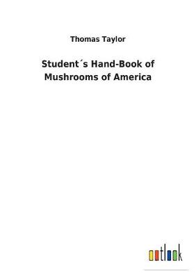 Student´s Hand-Book of Mushrooms of America by Thomas Taylor