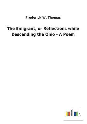 The Emigrant, or Reflections While Descending the Ohio - A Poem (Paperback)