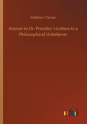 Answer to Dr. Priestley s Letters to a Philosophical Unbeliever (Paperback)