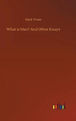 What Is Man? and Other Essays (Hardback)