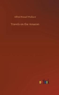 Travels on the Amazon (Hardback)
