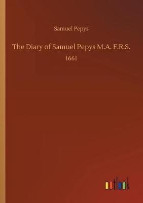 The Diary of Samuel Pepys M.A. F.R.S. (Paperback)