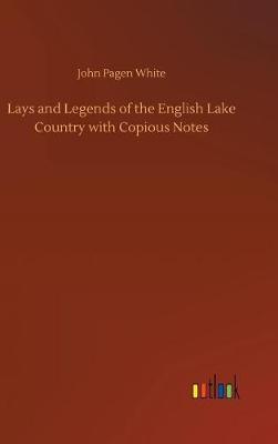 Lays and Legends of the English Lake Country with Copious Notes (Hardback)