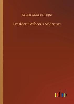 President Wilsons Addresses (Paperback)