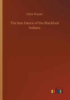 The Sun Dance of the Blackfoot Indians (Paperback)