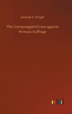The Unexpurgated Case Against Woman Suffrage (Hardback)