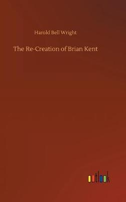 The Re-Creation of Brian Kent (Hardback)