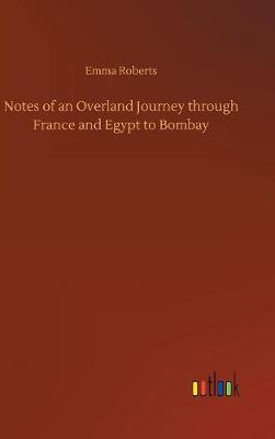 Notes of an Overland Journey Through France and Egypt to Bombay (Hardback)