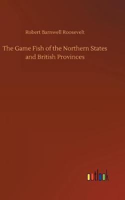 The Game Fish of the Northern States and British Provinces (Hardback)