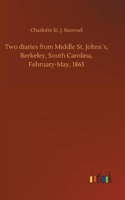 Two Diaries from Middle St. Johns s, Berkeley, South Carolina, February-May, 1865 (Hardback)