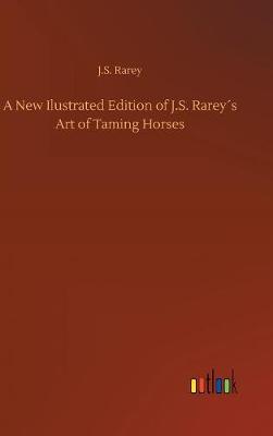 A New Ilustrated Edition of J.S. Rarey s Art of Taming Horses (Hardback)