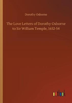 The Love Letters of Dorothy Osborne to Sir William Temple, 1652-54 (Paperback)