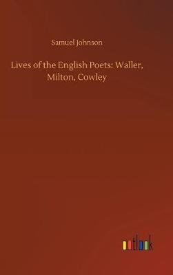 Lives of the English Poets: Waller, Milton, Cowley (Hardback)