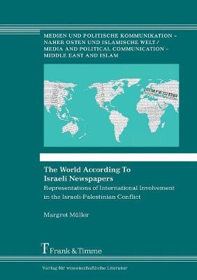 The World According to Israeli Newspapers: Representations of International Involvement in the Israeli-Palestinian Conflict - Media and Political Communication 25 (Paperback)
