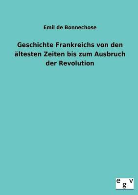 Geschichte Frankreichs Von Den Altesten Zeiten Bis Zum Ausbruch Der Revolution (Paperback)