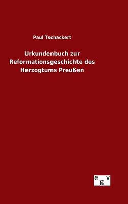 Urkundenbuch Zur Reformationsgeschichte Des Herzogtums Preu en (Hardback)