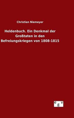 Heldenbuch. Ein Denkmal Der Gro taten in Den Befreiungskriegen Von 1808-1815 (Hardback)