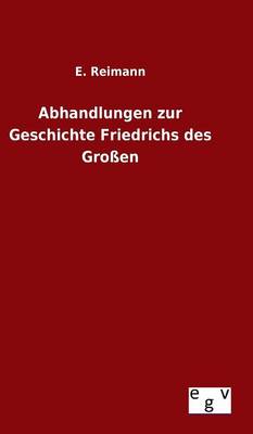 Abhandlungen Zur Geschichte Friedrichs Des Gro en (Hardback)