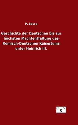 Geschichte Der Deutschen Bis Zur H chsten Machtentfaltung Des R misch-Deutschen Kaisertums Unter Heinrich III. (Hardback)
