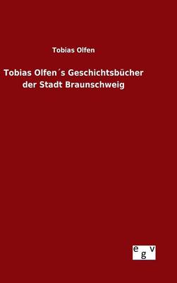 Tobias Olfen s Geschichtsb cher Der Stadt Braunschweig (Hardback)